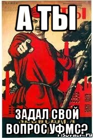 А ТЫ ЗАДАЛ СВОЙ ВОПРОС УФМС?
