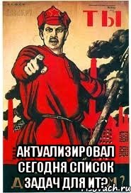  актуализировал сегодня список задач для ИТ?
