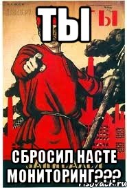 ты сбросил Насте мониторинг???