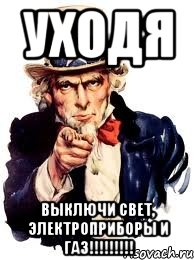 УХОДЯ ВЫКЛЮЧИ СВЕТ, ЭЛЕКТРОПРИБОРЫ и ГАЗ!!!!!!!!!, Мем а ты