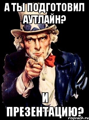 А ты подготовил аутлайн? И презентацию?, Мем а ты