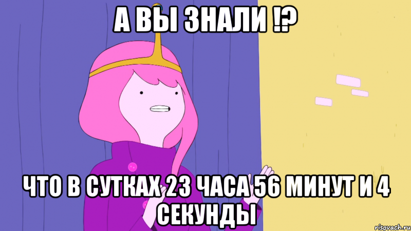 А вы знали !? что в сутках 23 часа 56 минут и 4 секунды