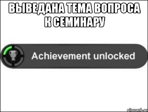 Выведана тема вопроса к семинару , Мем achievement unlocked