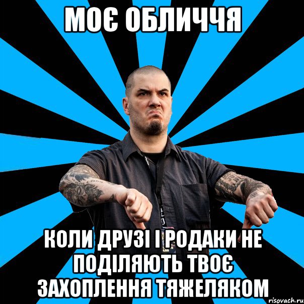 Моє обличчя Коли друзі і родаки не поділяють твоє захоплення тяжеляком