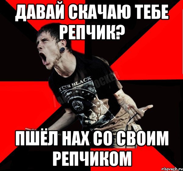 Давай скачаю тебе репчик? Пшёл нах со своим репчиком, Мем Агрессивный рокер