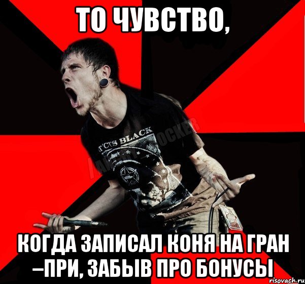 То чувство, когда записал коня на Гран –При, забыв про бонусы, Мем Агрессивный рокер