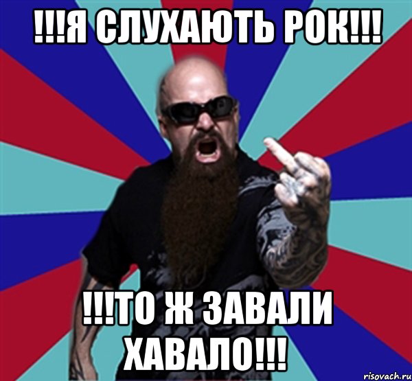 !!!Я слухають рок!!! !!!То ж завали хавало!!!