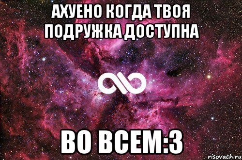 Ахуено когда твоя подружка доступна Во всем:3, Мем офигенно