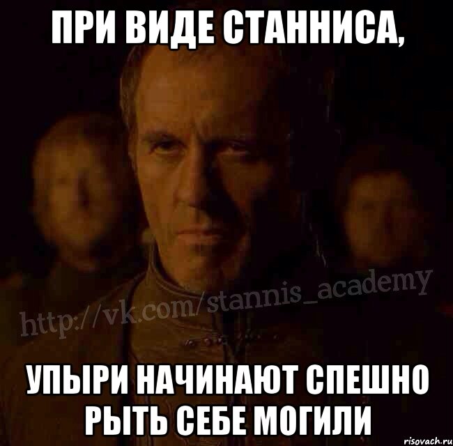 При виде Станниса, упыри начинают спешно рыть себе могили, Мем  Академия Станниса