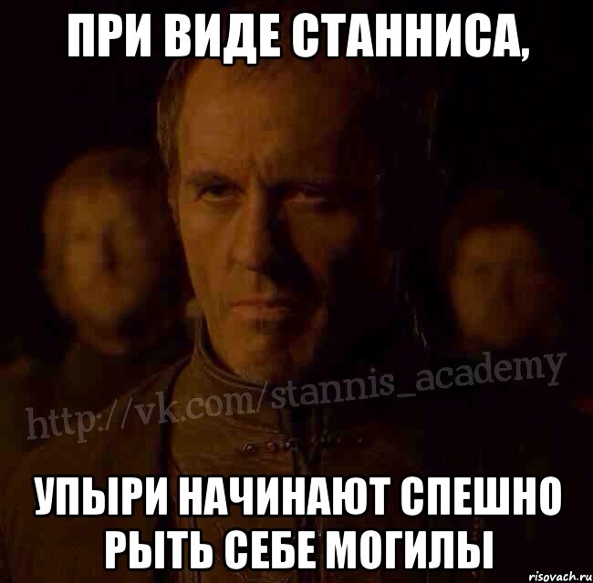 При виде Станниса, упыри начинают спешно рыть себе могилы, Мем  Академия Станниса