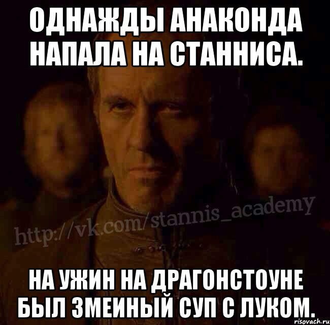 Однажды анаконда напала на Станниса. На ужин на Драгонстоуне был змеиный суп с луком., Мем  Академия Станниса