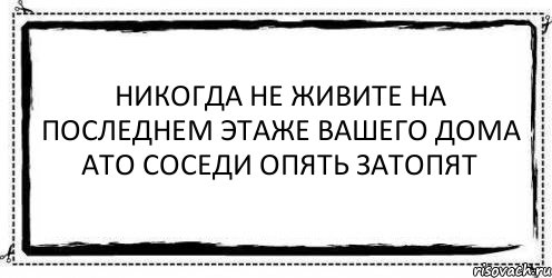 никогда не живите на последнем этаже вашего дома ато соседи опять затопят , Комикс Асоциальная антиреклама