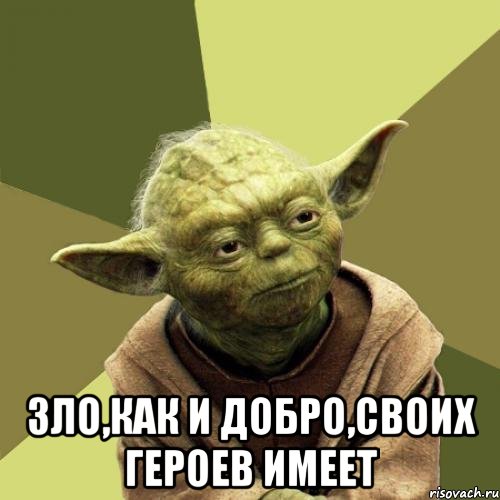  зло,как и добро,своих героев имеет
