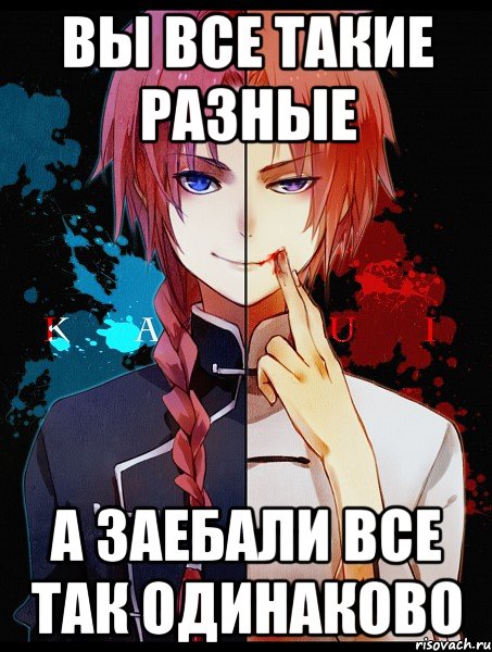Вы все такие разные а заебали все так одинаково