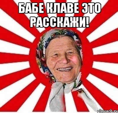 бабе Клаве это расскажи! , Мем  бабуля