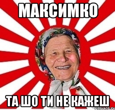 МАКСИМКО ТА ШО ТИ НЕ КАЖЕШ, Мем  бабуля