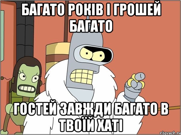 Багато років і грошей багато Гостей завжди багато в твоїй хаті, Мем Бендер