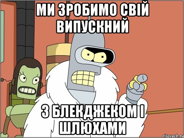 ми зробимо свій випускний з блекджеком і шлюхами, Мем Бендер