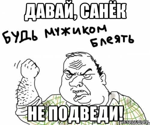 Давай, Санёк Не подведи!, Мем блять