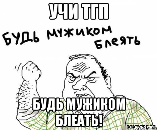 учи ТГП будь мужиком блеать!, Мем блять