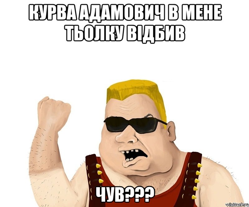 курва адамович в мене тьолку відбив чув???, Мем Боевой мужик блеать