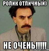 ролик отличный) НЕ ОЧЕНЬ!!!!!