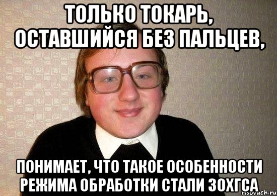 Только токарь, оставшийся без пальцев, понимает, что такое особенности режима обработки стали 30ХГСА, Мем Ботан