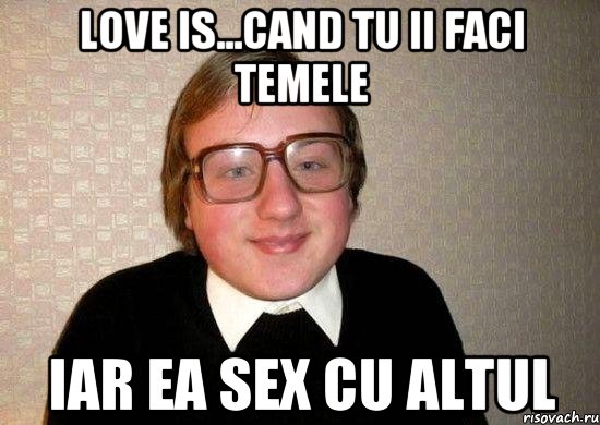 Love is...cand tu ii faci temele iar ea sex cu altul, Мем Ботан