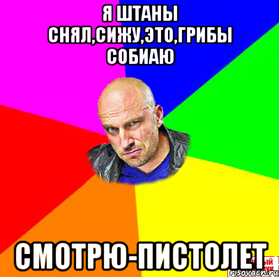 Я штаны снял,сижу,это,грибы собиаю Смотрю-пистолет