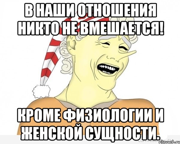 В наши отношения никто не вмешается! Кроме физиологии и женской сущности., Мем буратино