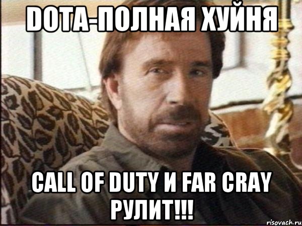 Dota-полная хуйня Саll of duty и Far Cray рулит!!!