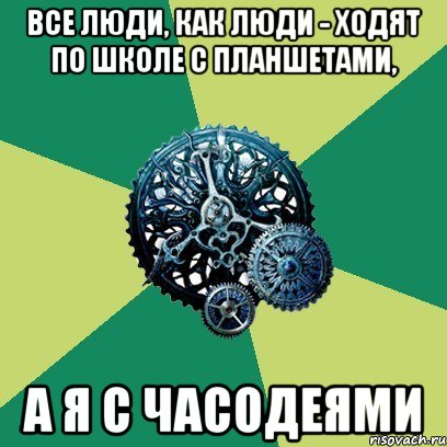 Все люди, как люди - ходят по школе с планшетами, а я с часодеями, Мем Часодеи