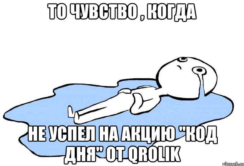 То чувство , когда Не успел на акцию "Код дня" от qrolik, Мем   человек в луже плачет