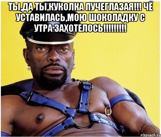 Ты,да ты,куколка пучеглазая!!! Чё уставилась,мою шоколадку с утра захотелось!!!!!!!!! , Мем Черный властелин