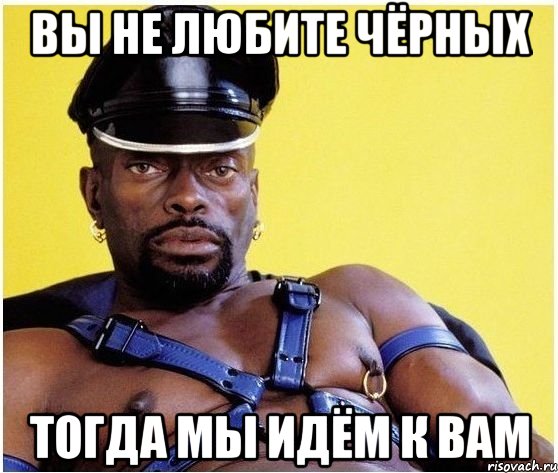 ВЫ НЕ ЛЮБИТЕ ЧЁРНЫХ ТОГДА МЫ ИДЁМ К ВАМ, Мем Черный властелин