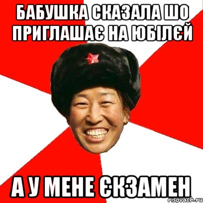 Бабушка сказала шо приглашає на юбілєй а у мене єкзамен, Мем China