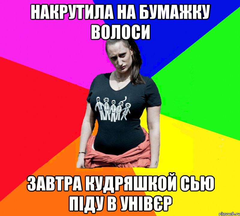 накрутила на бумажку волоси завтра кудряшкой сью піду в унівєр, Мем чотка мала