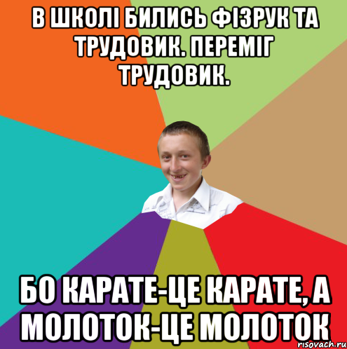 В школі бились фізрук та трудовик. Переміг трудовик. Бо карате-це карате, а молоток-це молоток, Мем  малый паца