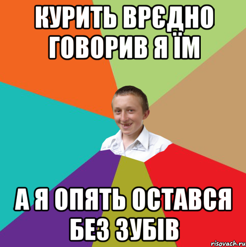 Курить врєдно говорив я їм А я опять остався без зубів, Мем  малый паца