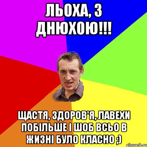 ЛЬОХА, З ДНЮХОЮ!!! ЩАСТЯ, ЗДОРОВ'Я, ЛАВЕХИ ПОБІЛЬШЕ І ШОБ ВСЬО В ЖИЗНІ БУЛО КЛАСНО ;), Мем Чоткий паца