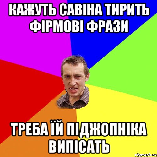 Кажуть савіна тирить фірмові фрази треба їй піджопніка випісать, Мем Чоткий паца