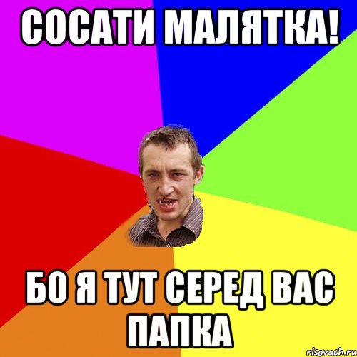 Сосати малятка! Бо я тут серед вас папка, Мем Чоткий паца