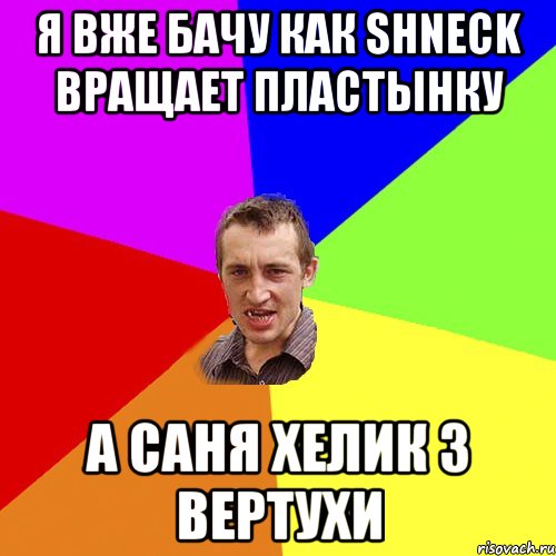 я вже бачу как shneck вращает пластынку а саня хелик з вертухи, Мем Чоткий паца