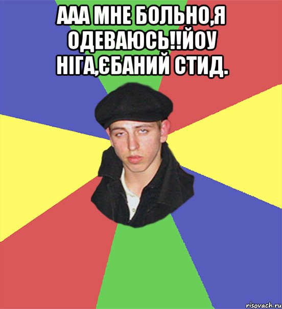 Ааа мне больно,я одеваюсь!!йоу ніга,єбаний стид. , Мем чоткий тип