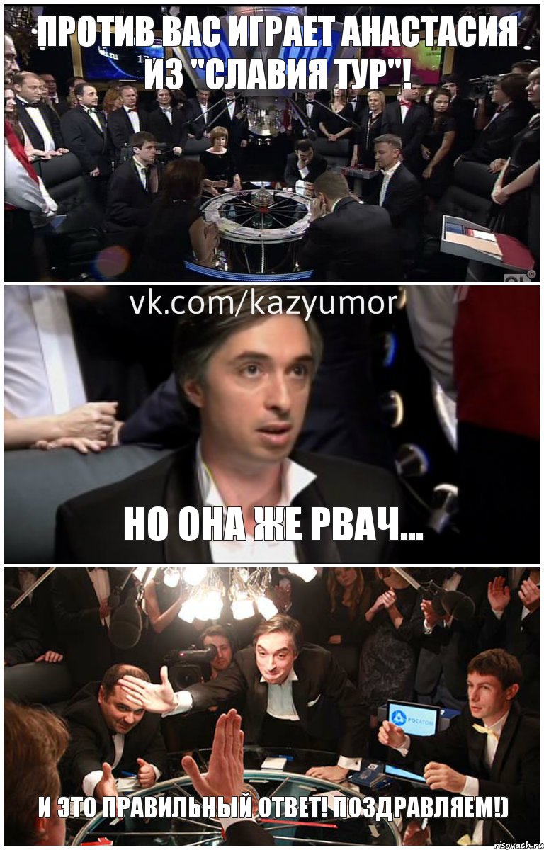 ПРОТИВ ВАС ИГРАЕТ АНАСТАСИЯ ИЗ "СЛАВИЯ ТУР"! НО ОНА ЖЕ РВАЧ... И ЭТО ПРАВИЛЬНЫЙ ОТВЕТ! ПОЗДРАВЛЯЕМ!)