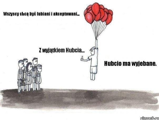 Wszyscy chcą być lubiani i akceptowani... Z wyjątkiem Hubcia... Hubcio ma wyjebane., Комикс  Все хотят