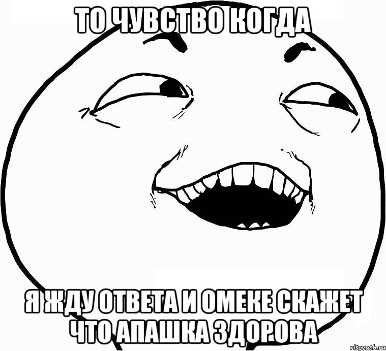 То чувство когда Я жду ответа и Омеке скажет что апашка здорова, Мем Дааа