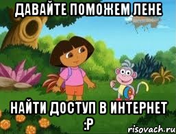 Давайте поможем Лене найти доступ в интернет :P, Мем Даша следопыт