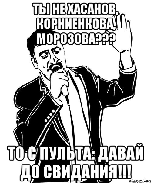 Ты не Хасанов, Корниенкова, Морозова??? То с пульта: Давай до свидания!!!, Мем Давай до свидания