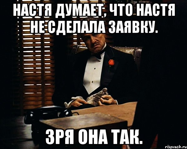 Настя думает, что Настя не сделала заявку. Зря она так., Мем Дон Вито Корлеоне